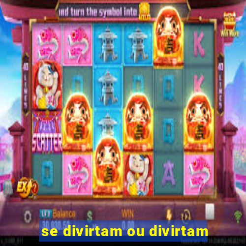 se divirtam ou divirtam-se